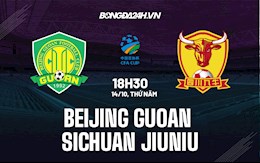 Nhận định Beijing Guoan vs Sichuan Jiuniu 18h30 ngày 14/10 (Cúp quốc gia Trung Quốc)