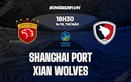 Nhận định, dự đoán Shanghai Port vs Xian Wolves 18h30 ngày 14/10 (Cúp quốc gia Trung Quốc 2021)