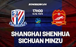 Nhận định Shanghai Shenhua vs Sichuan Minzu 17h00 ngày 14/10 (Cúp quốc gia Trung Quốc 2021)