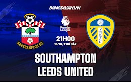 Nhận định bóng đá Southampton vs Leeds 21h00 ngày 16/10 (Ngoại hạng Anh 2021/22)