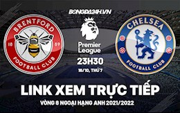 Link xem trực tiếp Brentford vs Chelsea vòng 8 Ngoại Hạng Anh 2021 ở đâu ?