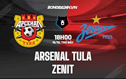 Nhận định bóng đá Arsenal Tula vs Zenit 18h00 ngày 16/10 (VĐQG Nga 2021/22)