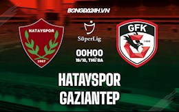 Nhận định, soi kèo Hatayspor vs Gaziantep 0h00 ngày 19/10 (VĐQG Thổ Nhĩ Kỳ 2021/22)