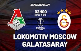 Nhận định Lokomotiv Moscow vs Galatasaray 2h00 ngày 22/10 (Cúp C2 châu Âu 2021/22)