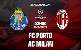 Nhận định bóng đá Porto vs AC Milan 2h00 ngày 20/10 (Cúp C1 châu Âu 2021/22)