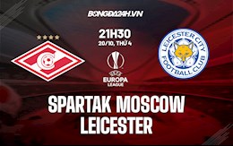 Nhận định Spartak Moscow vs Leicester 21h30 ngày 20/10 (Europa League 2021/22)