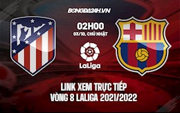 Link xem trực tiếp Atletico vs Barca vòng 8 La Liga 2021/22 ở đâu ?