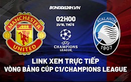 Link xem trực tiếp MU vs Atalanta 02h00 ngày 21/10 (Cúp C1 châu Âu 2021/22)