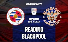 Nhận định bóng đá Reading vs Blackpool 2h00 ngày 21/10 (Hạng Nhất Anh 2021/22)