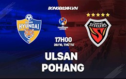 Nhận định,  Ulsan vs Pohang 17h00 ngày 20/10 (Cúp C1 châu Á 2021)