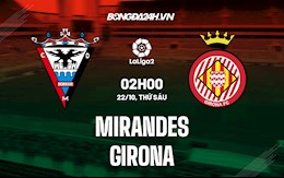 Nhận định, soi kèo Mirandes vs Girona 2h00 ngày 22/10 (Hạng 2 Tây Ban Nha 2021/22)