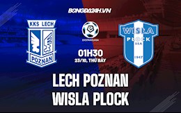 Nhận định,  Lech Poznan vs Wisla Plock 1h30 ngày 23/10 (VĐQG Ba Lan 2021/22)