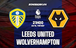 Nhận định bóng đá Leeds vs Wolves 21h00 ngày 23/10 (Ngoại hạng Anh 2021/22)