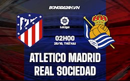 Nhận định bóng đá Atletico Madrid vs Sociedad 2h00 ngày 25/10 (La Liga 2021/22)