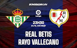 Nhận định bóng đá Betis vs Vallecano 23h30 ngày 24/10 (La Liga 2021/22)