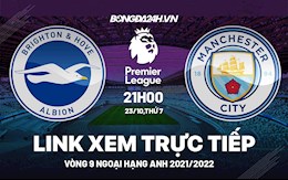 Link xem trực tiếp Brighton vs Man City Ngoại Hạng Anh 2021: Khó cản nhà ĐKVĐ