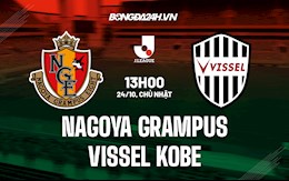 Nhận định Nagoya Grampus vs Vissel Kobe 13h00 ngày 24/10 (VĐQG Nhật Bản 2021)