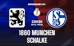 Nhận định 1860 Munchen vs Schalke 23h30 ngày 26/10 (Cúp quốc gia Đức 2021/22)