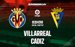 Nhận định bóng đá Villarreal vs Cadiz 2h30 ngày 27/10 (La Liga 2021/22)