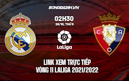 Link xem trực tiếp Real Madrid vs Osasuna vòng 11 La Liga 2021/22 ở đâu ?