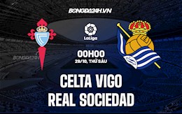 Nhận định bóng đá Celta Vigo vs Sociedad 0h00 ngày 29/10 (La Liga 2021/22)