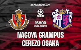 Nhận định Nagoya Grampus vs Cerezo Osaka 16h00 ngày 27/10 (Cúp Nhật Hoàng 2021)