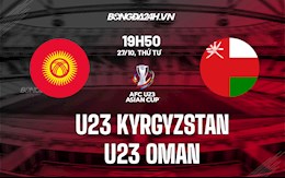 Nhận định, dự đoán U23 Kyrgyzstan vs U23 Oman 19h50 ngày 27/10 (Vòng loại U23 châu Á 2022)