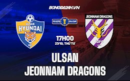 Nhận định, dự đoán Ulsan vs Jeonnam Dragons 17h00 ngày 27/10 (Cúp QG Hàn Quốc 2021)