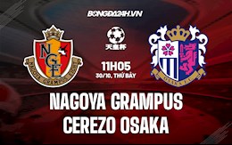 Nhận định Nagoya Grampus vs Cerezo Osaka 11h05 ngày 30/10 (Cúp Liên đoàn Nhật Bản 2021)