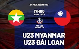 Nhận định U23 Myanmar vs U23 Đài Loan 17h00 ngày 30/10 (Vòng loại U23 châu Á 2022)