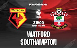 Nhận định bóng đá Watford vs Southampton 21h00 ngày 30/10 (Ngoại hạng Anh 2021/22)