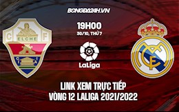Link xem trực tiếp Elche vs Real Madrid vòng 12 La Liga 2021/22 ở đâu ?