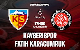 Nhận định Kayserispor vs Fatih Karagumruk 17h30 ngày 31/10 (VĐQG Thổ Nhĩ Kỳ 2021/22)
