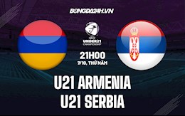 Nhận định U21 Armenia vs U21 Serbia 21h00 ngày 7/10 (Vòng loại U21 châu Âu 2023)