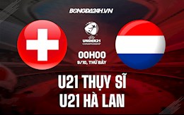 Nhận định, dự đoán U21 Thụy Sĩ vs U21 Hà Lan 0h00 ngày 9/10 (Vòng loại U21 châu Âu 2023)