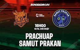 Nhận định,  Prachuap vs Samut Prakan 18h00 ngày 10/10 (VĐQG Thái Lan 2021/22)