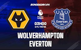 Nhận định bóng đá Wolves vs Everton 3h00 ngày 2/11 (Ngoại hạng Anh 2021/22)
