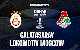 Nhận định Galatasaray vs Lokomotiv Moscow 0h45 ngày 5/11 (Europa League 2021/22)