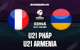 Nhận định bóng đá U21 Pháp vs U21 Armenia 02h45 ngày 12/11 (Vòng loại U21 châu Âu 2023)