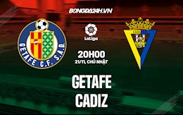 Nhận định,  Getafe vs Cadiz 20h00 ngày 21/11 (La Liga 2021/22)