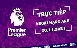 Trực tiếp Ngoại hạng Anh 2021/22 hôm nay 20/11 (Link xem K+)