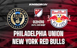 Nhận định Philadelphia Union vs New York Red Bulls 2h30 ngày 21/11 (Nhà Nghề Mỹ 2021)