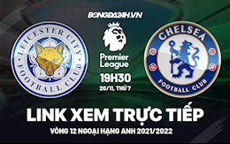 Link xem trực tiếp Leicester vs Chelsea bóng đá Ngoại Hạng Anh 2021 ở đâu ?