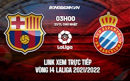 Link xem trực tiếp Barca vs Espanyol vòng 14 La Liga 2021/22 ở đâu ?