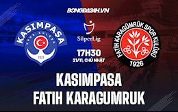 Nhận định, soi kèo Kasimpasa vs Karagumruk 17h30 ngày 21/11 (VĐQG Thổ Nhĩ Kỳ 2021/22)