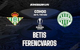 Nhận định bóng đá Betis vs Ferencvaros 0h45 ngày 26/11 (Cúp C2 châu Âu 2021/22)