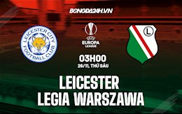 Nhận định,  Leicester vs Legia 3h00 ngày 26/11 (Europa League 2021/22)