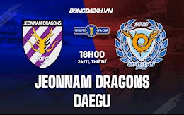 Nhận định Jeonnam Dragons vs Daegu 18h00 ngày 24/11 (Cúp QG Hàn Quốc 2021)