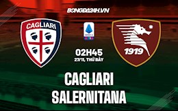 Nhận định,  Cagliari vs Salernitana 2h45 ngày 27/11 (Serie A 2021/22)