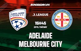 Nhận định, dự đoán Adelaide vs Melbourne City 15h45 ngày 27/11 (VĐQG Australia 2021/22)